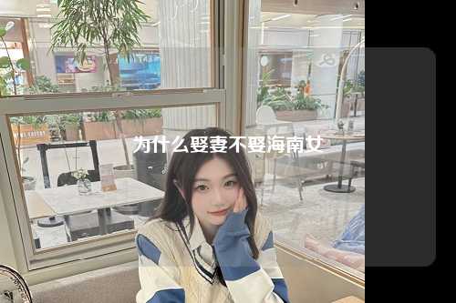 为什么娶妻不娶海南女