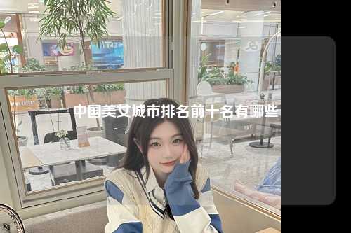 中国美女城市排名前十名有哪些